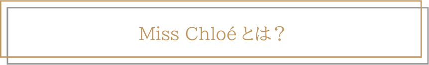 Miss Chloeとは？